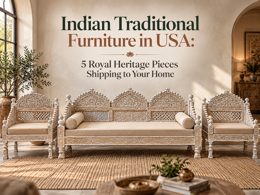 Indian Traditional Furniture in USA: 5 Royal Heritage Pieces Shipping to Your Home